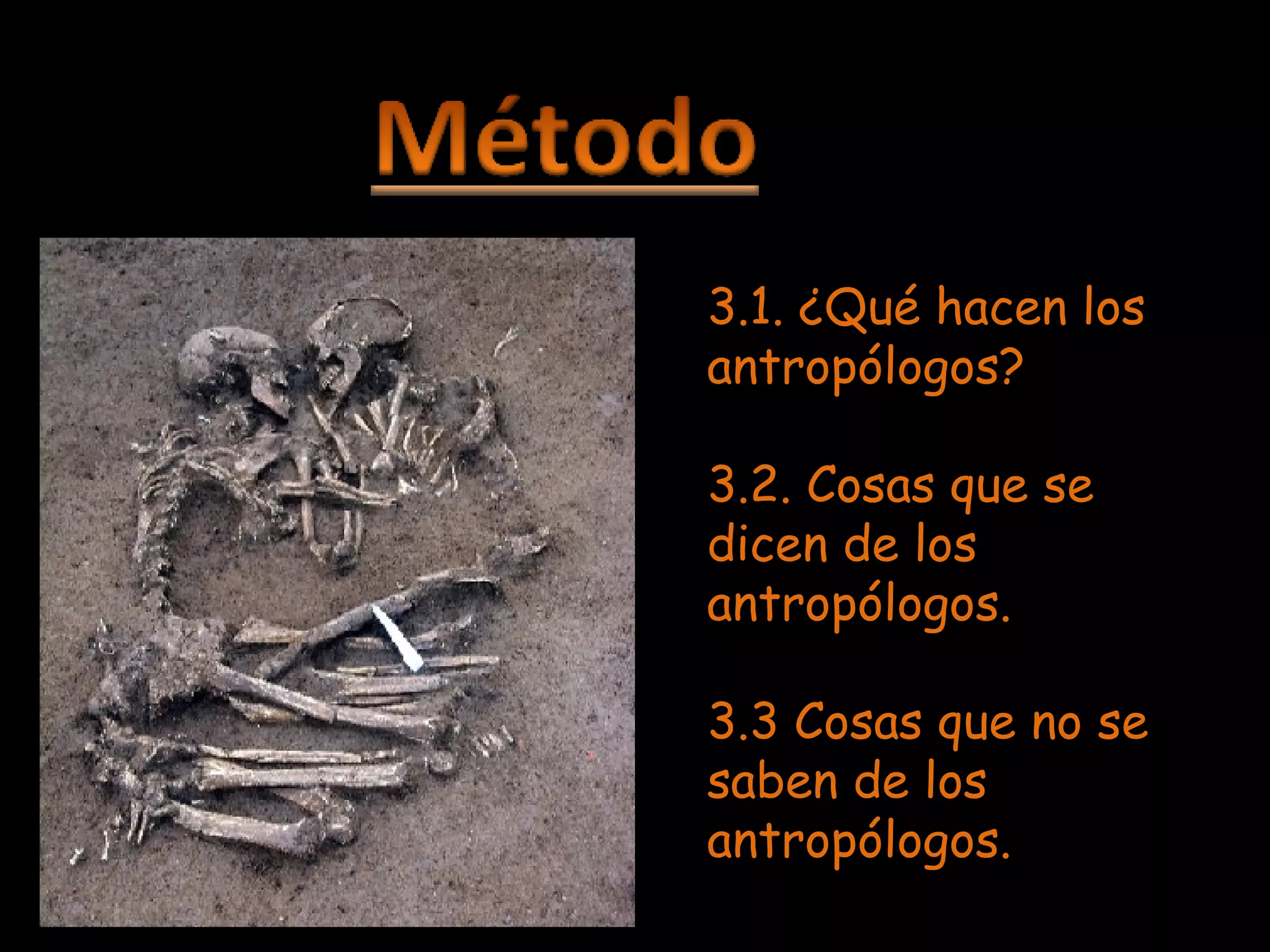 3.1. ¿Qué hacen los antropólogos? 3.2. Cosas que se dicen de los antropólogos. 3.3 Cosas que no se saben de los antropólogos. 
