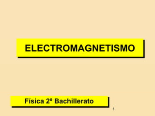 1
ELECTROMAGNETISMOELECTROMAGNETISMO
Física 2º BachilleratoFísica 2º Bachillerato
 
