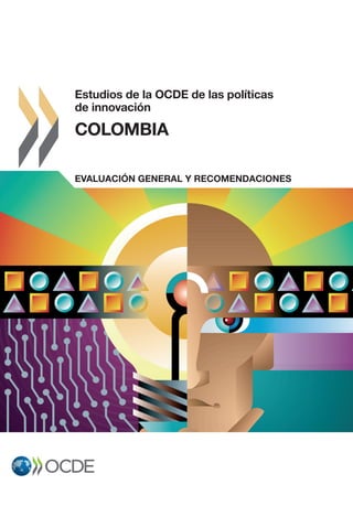 Estudios de la OCDE de las políticas de innovación
COLOMBIA
www.oecd.org/sti/innovation/reviews
Estudios de la OCDE de las políticas
de innovación
COLOMBIA
EVALUACIÓN GENERAL Y RECOMENDACIONES
 