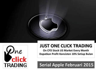 Serial Apple Februari 2015
JUST ONE CLICK TRADING
On CFD Stock US Market Every Month
Dapatkan Profit Konsisten 10% Setiap Bulan
 