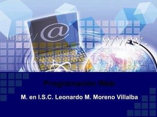 M. en I.S.C. Leonardo M. Moreno Villalba Programación Web 