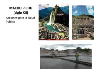 MACHU PICHU
(siglo XII)
Acciones para la Salud
Publica
 