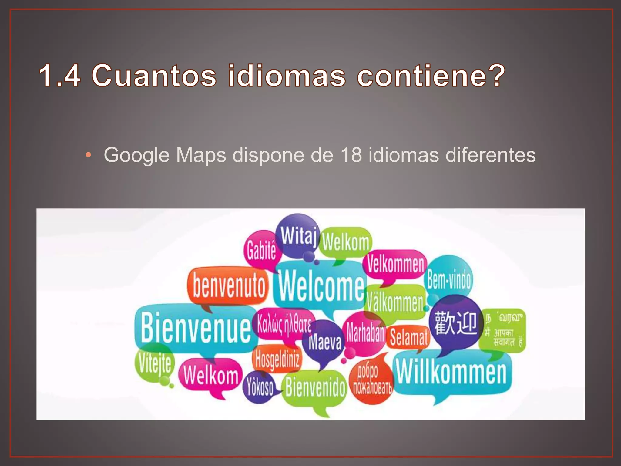 • Google Maps dispone de 18 idiomas diferentes
 