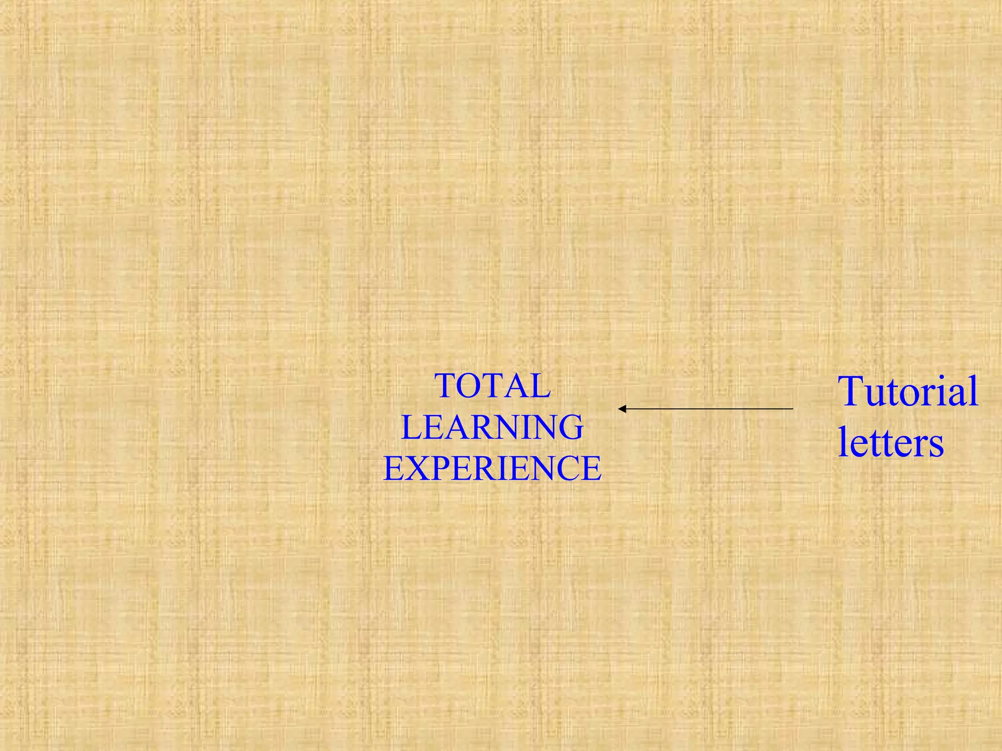 TOTAL
LEARNING
EXPERIENCE
Tutorial
letters
 