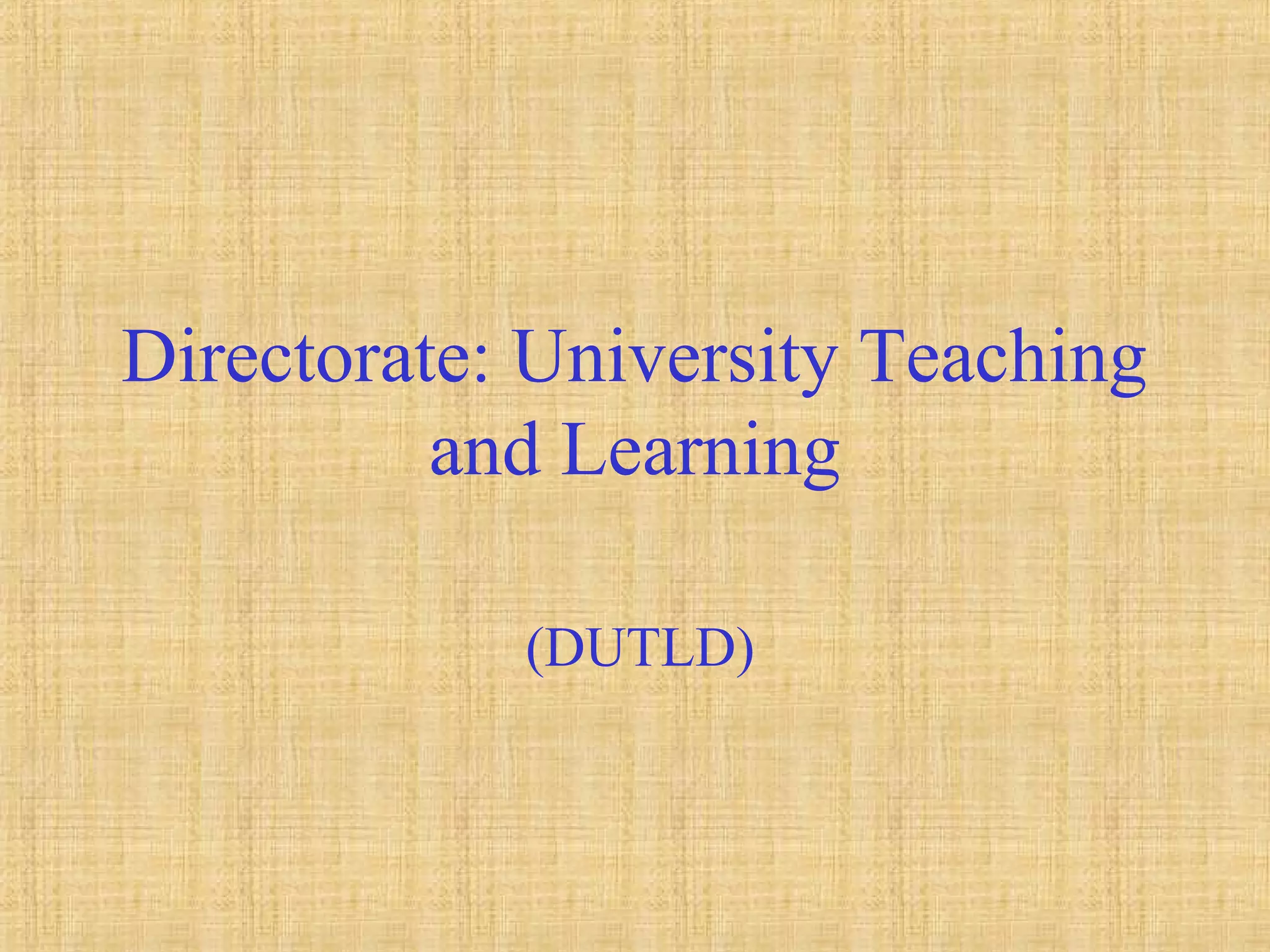 Directorate: University Teaching
and Learning
(DUTLD)
 