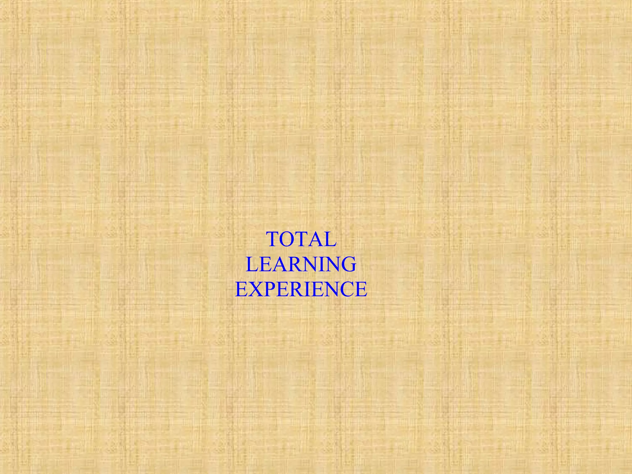 TOTAL
LEARNING
EXPERIENCE
 