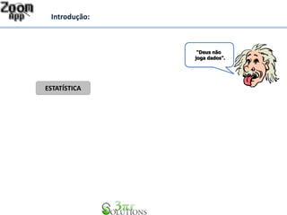 Introdução: 
“Deus não 
joga dados”. 
ESTATÍSTICA 
 
