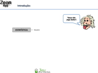 Introdução: 
“Deus não 
joga dados”. 
ESTATÍSTICA DoLatim 
 