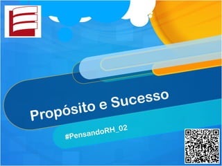 Propósito e Sucesso
#PensandoRH_02
 