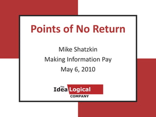 Points of No Return
      Mike Shatzkin
  Making Information Pay
       May 6, 2010
 