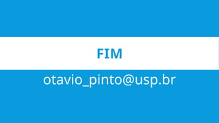 FIM
otavio_pinto@usp.br
 