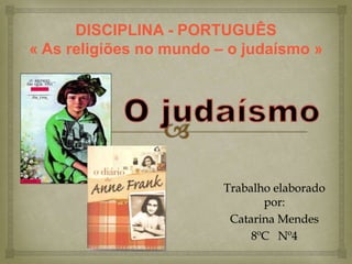 Trabalho elaborado
por:
Catarina Mendes
8ºC Nº4
DISCIPLINA - PORTUGUÊS
« As religiões no mundo – o judaísmo »
 