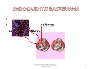 •
• defectos
cardiacos{cong./ad
MEDICINA ESTOMATOLOGICA -
ITREVEJOR -
20
 
