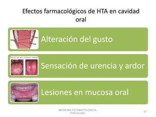 Efectos farmacológicos de HTA en cavidad
oral
Alteración del gusto
Sensación de urencia y ardor
Lesiones en mucosa oral
MEDICINA ESTOMATOLOGICA -
ITREVEJOR -
47
 