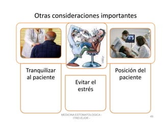 Otras consideraciones importantes
Tranquilizar
al paciente
Evitar el
estrés
Posición del
paciente
MEDICINA ESTOMATOLOGICA -
ITREVEJOR -
49
 