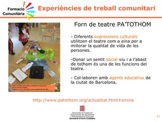 Experiències de treball comunitari Forn de teatre PA’TOTHOM ,[object Object],[object Object],[object Object],http://www.patothom.org/actualitat.html#amina 
