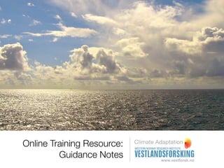 Online Training Resource:   Climate Adaptation

         Guidance Notes
 