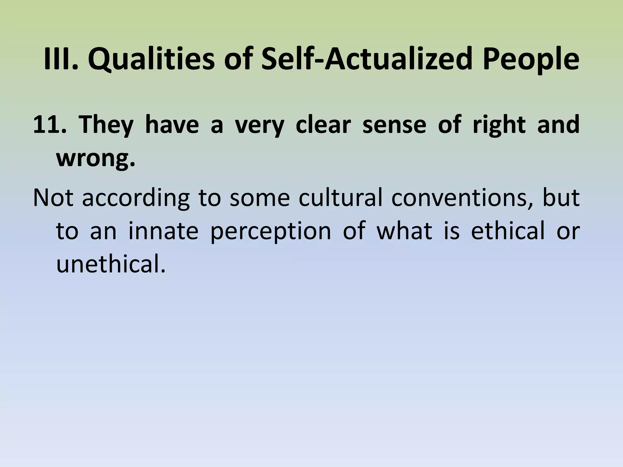 10. They are democratic in attitude and do not discriminate according to race, sex or religion.III. Qualities of Self-Actualized People