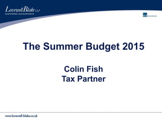 The Summer Budget 2015
Colin Fish
Tax Partner
 