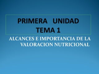 ALCANCES E IMPORTANCIA DE LA
VALORACION NUTRICIONAL
 