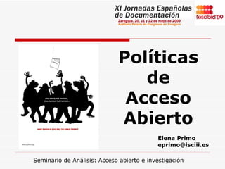 Seminario de Análisis: Acceso abierto e investigación Políticas de Acceso Abierto Elena Primo  [email_address] 