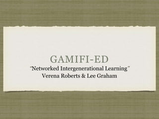 “Networked Intergenerational Learning”
Verena Roberts & Lee Graham
 
