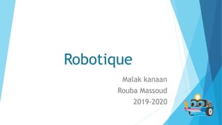 Malak kanaan
Rouba Massoud
2019-2020
Robotique
 