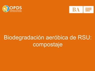 Biodegradación aeróbica de RSU:
compostaje
 