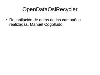 OpenDataOslRecycler
●

Recopilación de datos de las campañas
realizadas. Manuel Cogolludo.

 
