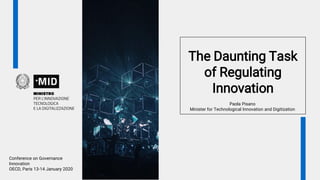 The Daunting Task
of Regulating
Innovation
Paola Pisano
Minister for Technological Innovation and Digitization
Conference on Governance
Innovation
OECD, Paris 13-14 January 2020
 