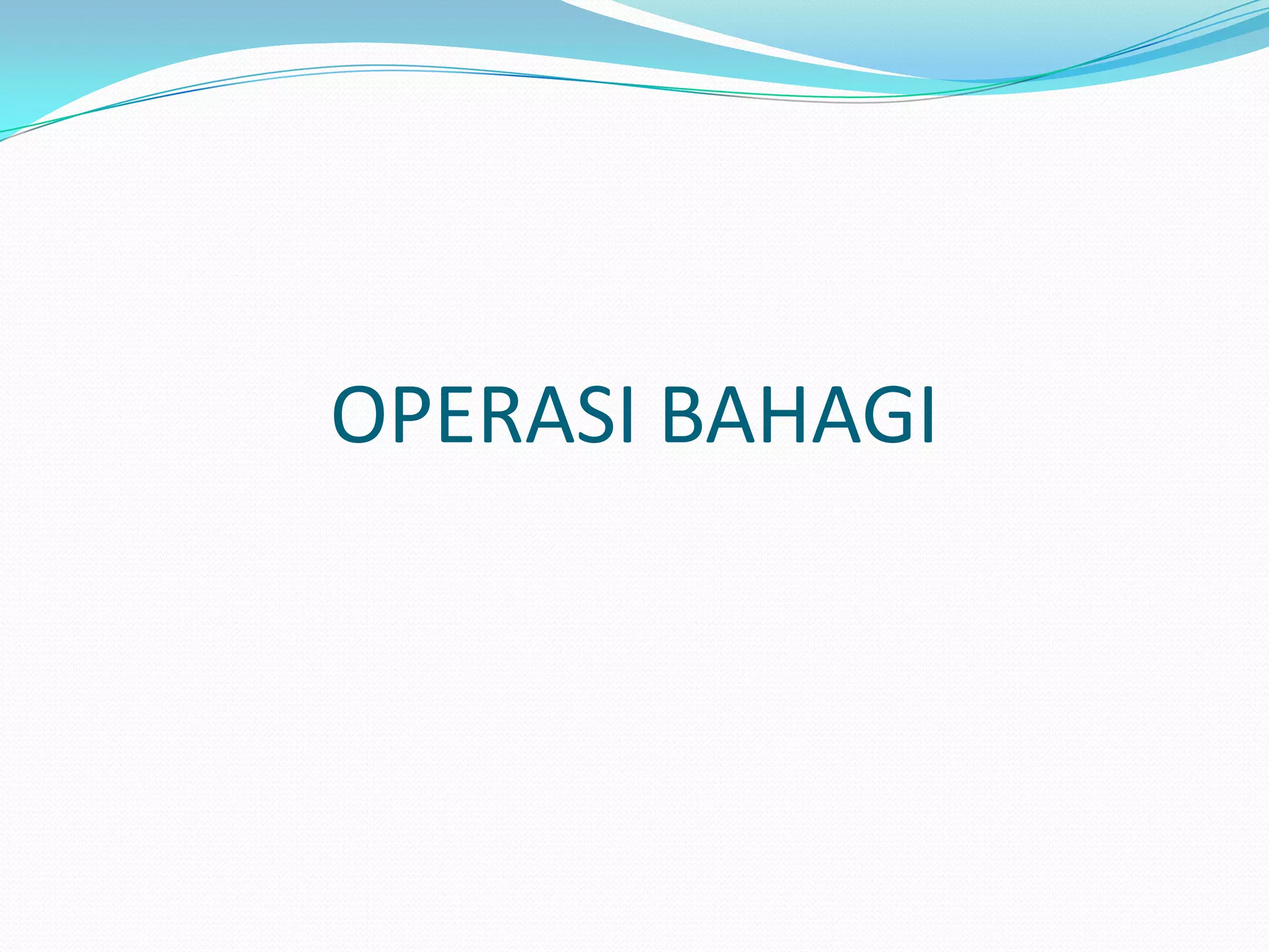 OPERASI BAHAGI
 