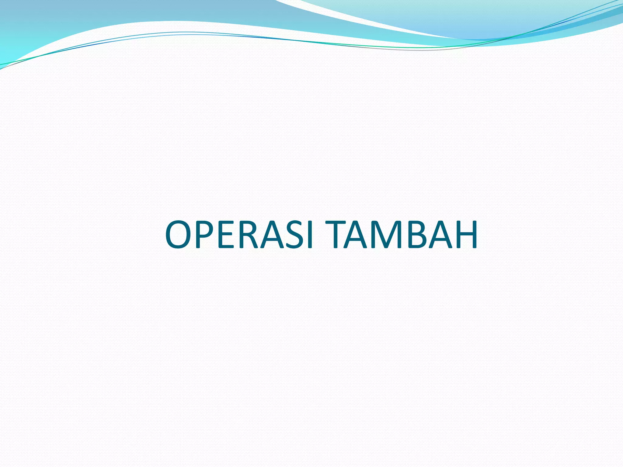 OPERASI TAMBAH
 