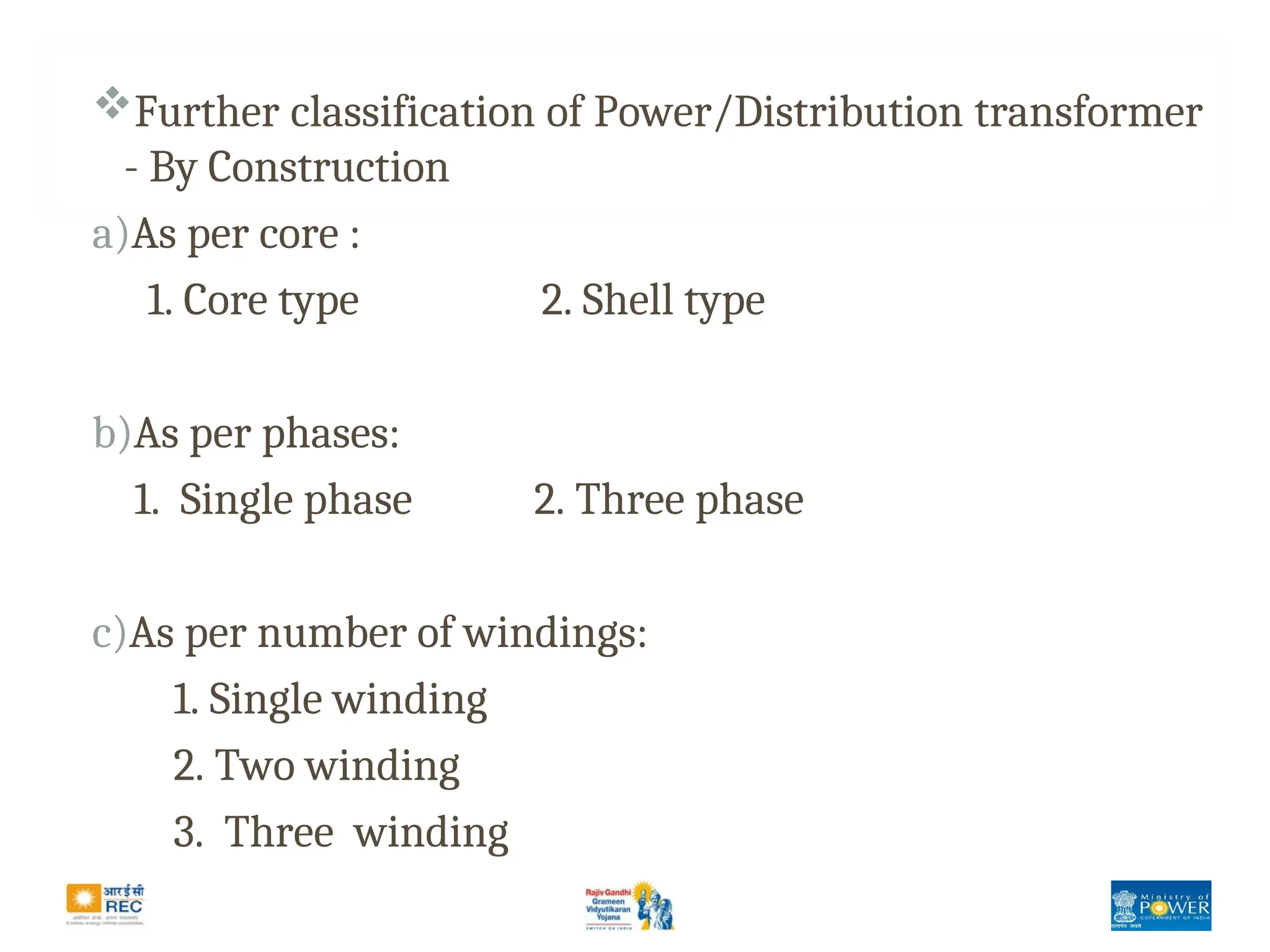Further classification of Power/Distribution transformer
- By Construction
a)As per core :
1. Core type 2. Shell type
b)As per phases:
1. Single phase 2. Three phase
c)As per number of windings:
1. Single winding
2. Two winding
3. Three winding
 