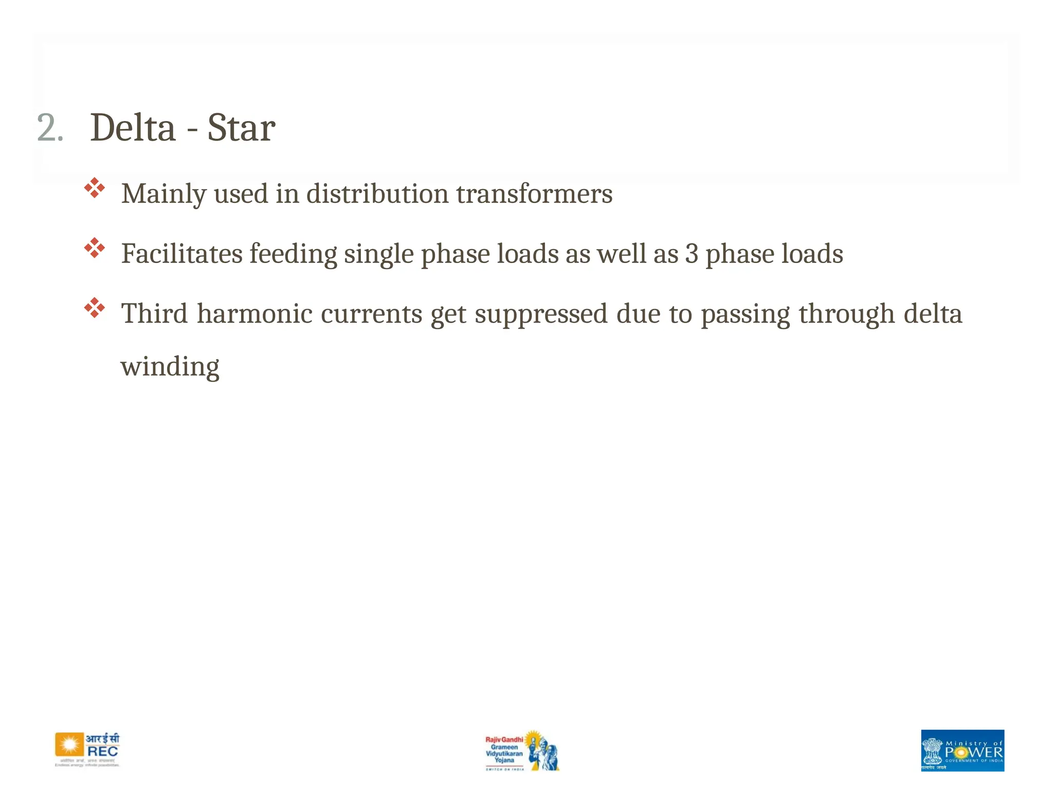 2. Delta - Star
 Mainly used in distribution transformers
 Facilitates feeding single phase loads as well as 3 phase loads
 Third harmonic currents get suppressed due to passing through delta
winding
 