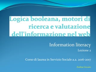 Information literacy
Lezione 2
Corso di laurea in Servizio Sociale a.a. 2016-2017
Evelina Ceccato
 