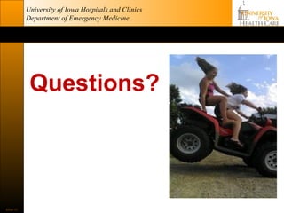University of Iowa Hospitals and Clinics
           Department of Emergency Medicine




            Questions?




Slide 31
 