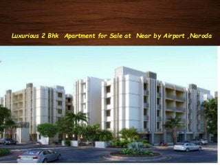 Luxurious 2 Bhk Apartment for Sale at Near by Airport ,Naroda
 