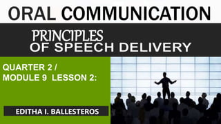 ORAL COMMUNICATION
EDITHA I. BALLESTEROS
QUARTER 2 /
MODULE 9 LESSON 2:
PRINCIPLES
 