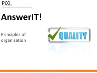 AnswerIT!
Principles of
organisation
 