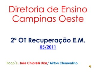 Diretoria de Ensino Campinas Oeste 2ª OT Recuperação E.M. 05/2011 Pcop´s:  Inês Chiarelli Dias/ Airton Clementino 