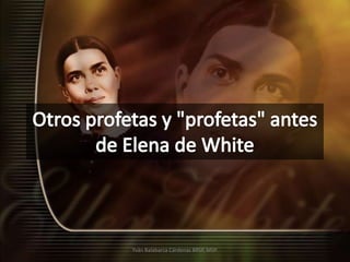 Otros profetas y "profetas" antes de Elena de White Yván Balabarca Cárdenas BRSP, MSP. 