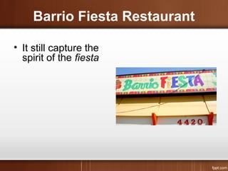 Barrio Fiesta Restaurant
• It still capture the
spirit of the fiesta
 