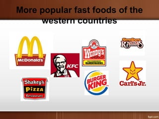 More popular fast foods of the
western countries
 