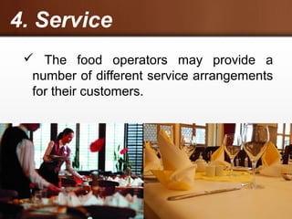 4. Service
 The food operators may provide a
number of different service arrangements
for their customers.
 
