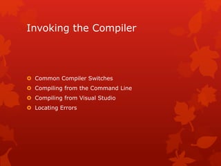 Invoking the Compiler
 Common Compiler Switches
 Compiling from the Command Line
 Compiling from Visual Studio
 Locating Errors
 