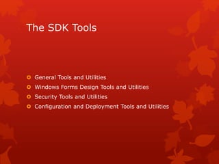 The SDK Tools
 General Tools and Utilities
 Windows Forms Design Tools and Utilities
 Security Tools and Utilities
 Configuration and Deployment Tools and Utilities
 