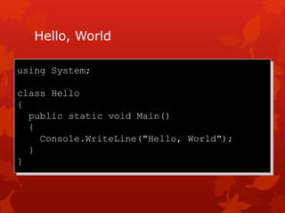 Hello, World
using System;
class Hello
{
public static void Main()
{
Console.WriteLine("Hello, World");
}
}
 
