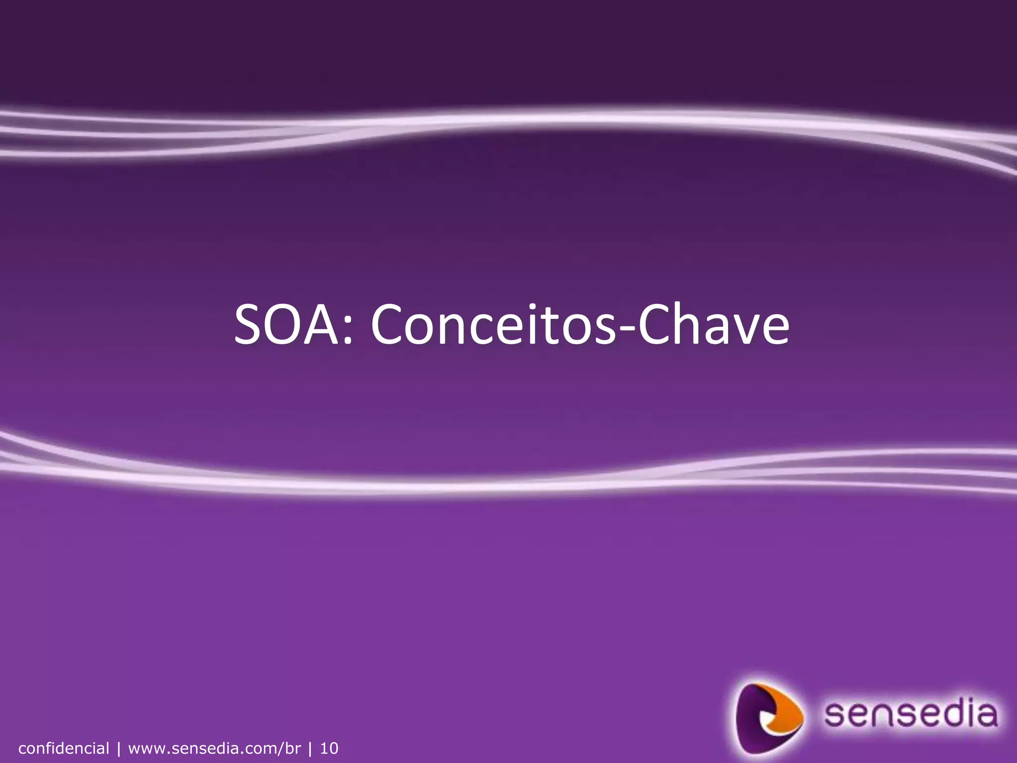 SOA: Conceitos-Chave




confidencial | www.sensedia.com/br | 10
 