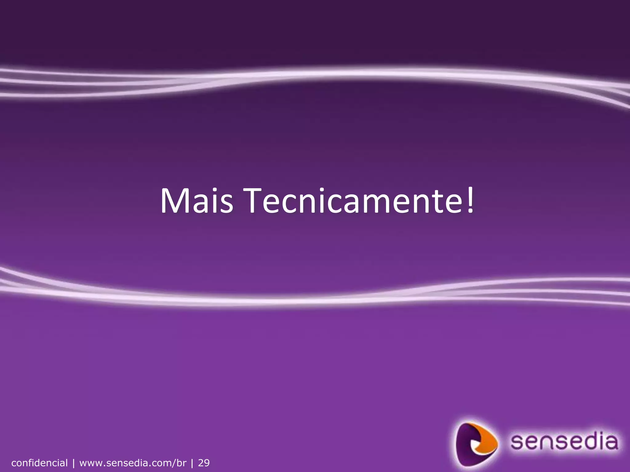 Mais Tecnicamente!




confidencial | www.sensedia.com/br | 29
 