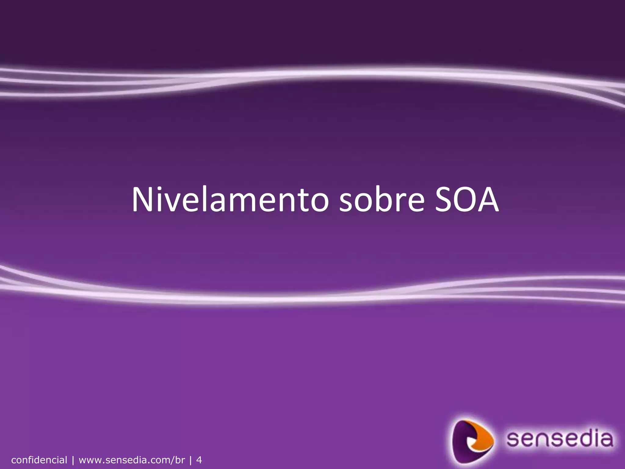 Nivelamento sobre SOA




confidencial | www.sensedia.com/br | 4
 